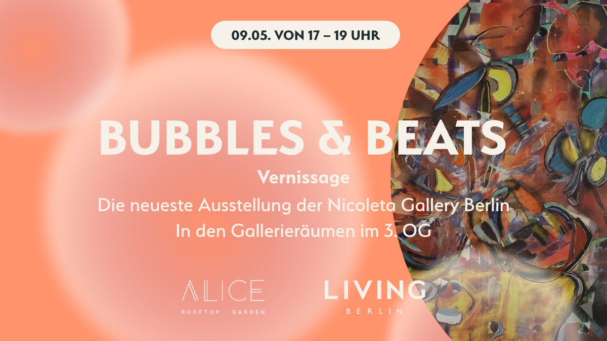 BUBBLES & BEATS meets Nicoleta Gallery - Vernissage on May 9 at LIVING BERLIN